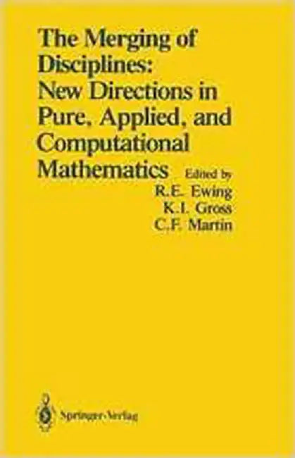 The Merging Of Disciplines: New Directions in Pure, Applied, and Computational Mathematics by Richard E. Ewing, Kenneth I. Gross