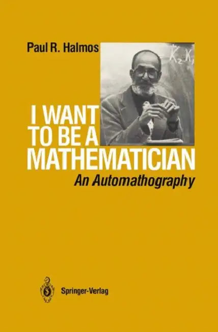 I Want to be a Mathematician: An Automathography by P. R. Halmos