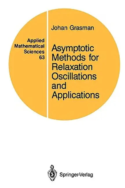 Asymptotic Methods for Relaxation Oscillations and Applications by Johan Grasman