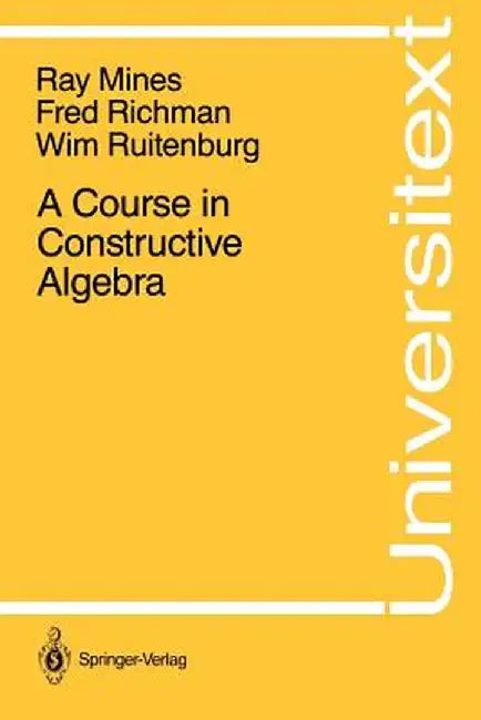 A Course in Constructive Algebra by Ray Mines