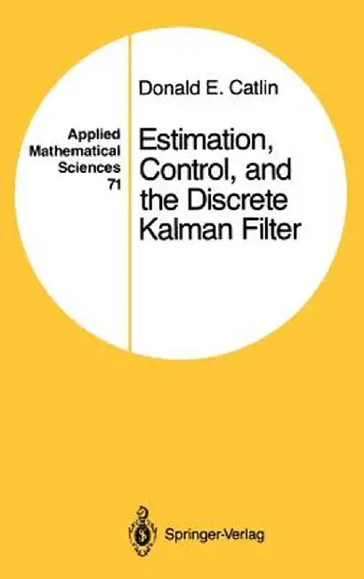 Estimation, Control, and the Discrete Kalman Filter by Donald E. Catlin