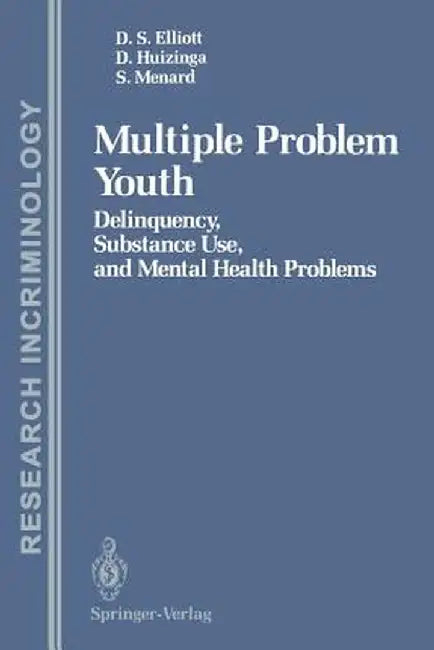 Multiple Problem Youth: Delinquency, Substance Use, and Mental Health Problems by Delbert S. Elliott