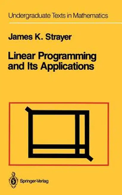 Linear Programming and Its Applications by James K. Strayer