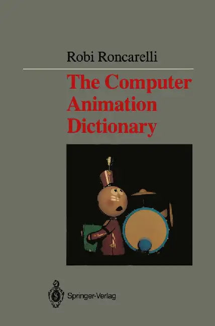 The Computer Animation Dictionary: Including Related Terms Used in Computer Graphics, Film and Video, Production, and Desktop Publishing by Robi Roncarelli