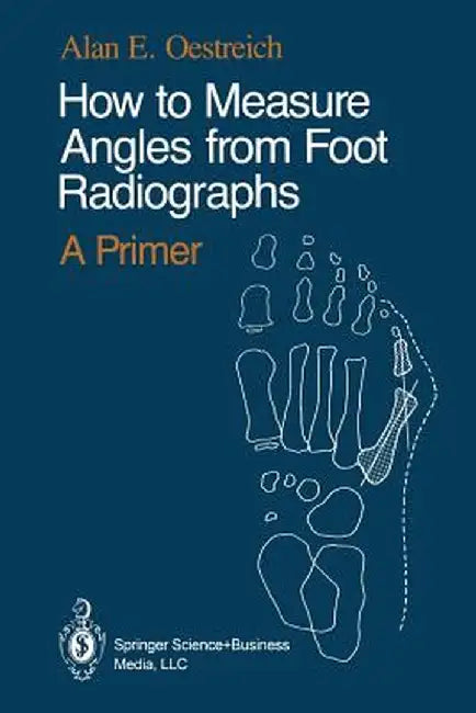 How to Measure Angles from Foot Radiographs: A Primer by Alan E. Oestreich