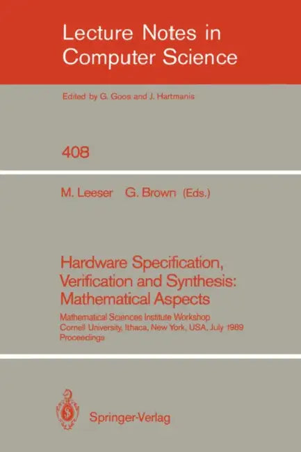 Hardware Specification, Verification and Synthesis: Mathematical Aspects: Mathematical Sciences Institute Workshop. Cornell University Ithaca, New Yor by Miriam Leeser, Geoffrey Brown