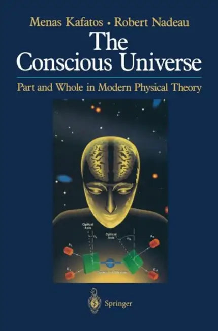 The Conscious Universe: Part and Whole in Modern Physical Theory by Menas Kafatos, Robert Nadeau