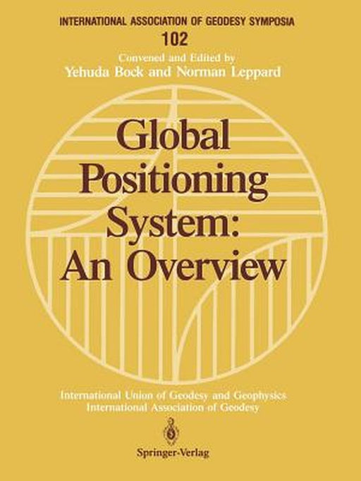 Global Positioning System: An Overview: Symposium No. 102 Edinburgh, Scotland, August 7-8, 1989 by Yehuda Bock