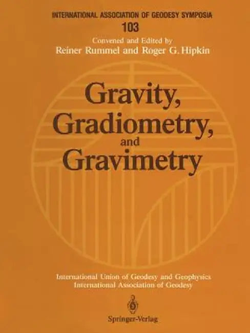 Gravity, Gradiometry, and Gravimetry: Symposium No. 103 Edinburgh, Scotland, August 8-10, 1989 by Reiner Rummel