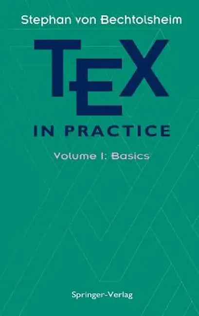 Tex in Practice: Volume 1: Basics by Stephan V. Bechtolsheim