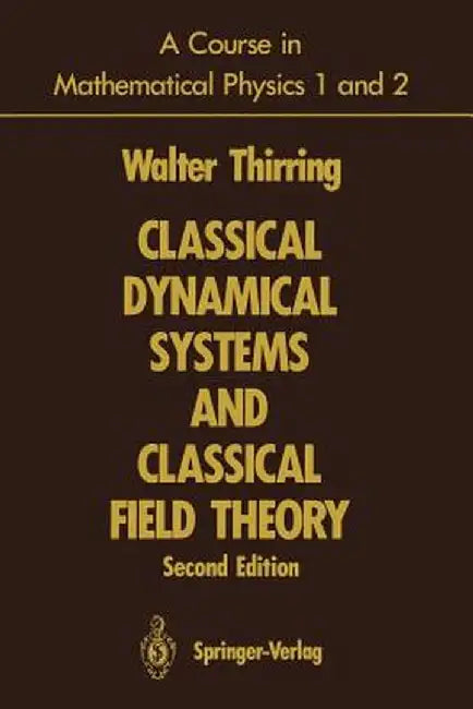 A Course in Mathematical Physics 1 and 2: Classical Dynamical Systems and Classical Field Theory by Walter Thirring