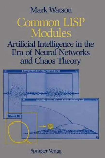 Common LISP Modules: Artificial Intelligence in the Era of Neural Networks and Chaos Theory by Mark Watson