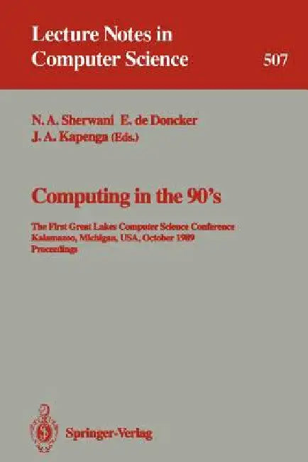 Computing in the 90's: The First Great Lakes Computer Science Conference, Kalamazoo Michigan, Usa, October 18-20, 1989. Proceedings by Naveed A. Sherwani, Elise De Doncker, John A. Kapenga
