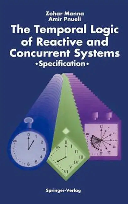 The Temporal Logic of Reactive and Concurrent Systems: Specification by Zohar Manna