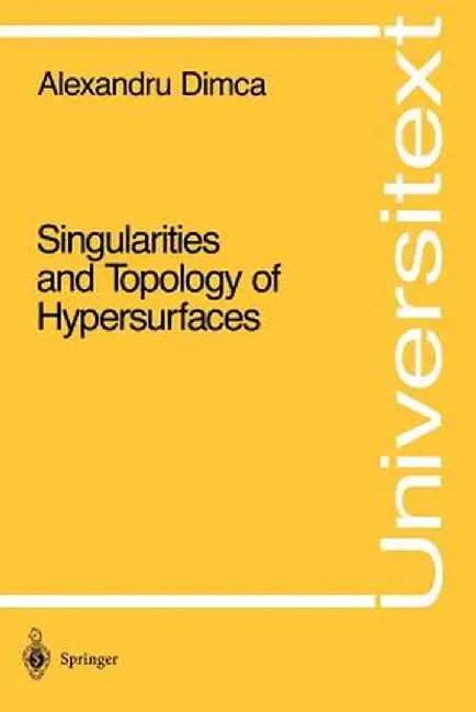 Singularities and Topology of Hypersurfaces by Alexandru Dimca