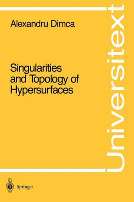 Singularities and Topology of Hypersurfaces by Alexandru Dimca