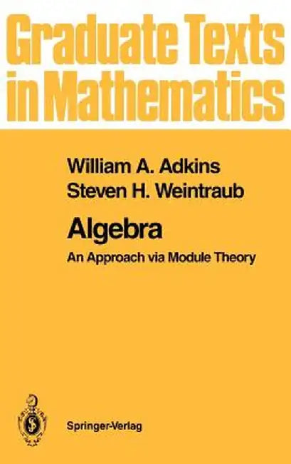 Algebra: An Approach Via Module Theory by William A. Adkins