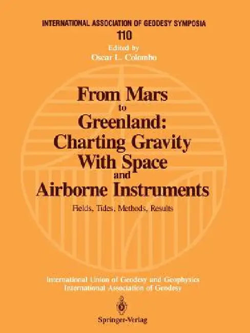 From Mars to Greenland: Charting Gravity with Space and Airborne Instruments: Fields, Tides, Methods, Results by Oscar L. Colombo