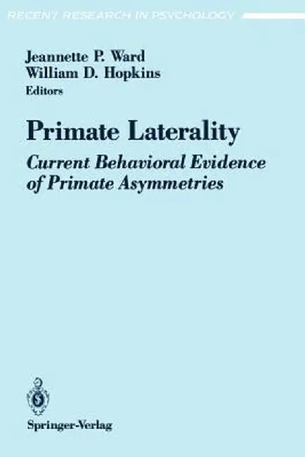 Primate Laterality: Current Behavioral Evidence of Primate Asymmetries by Jeannette P. Ward