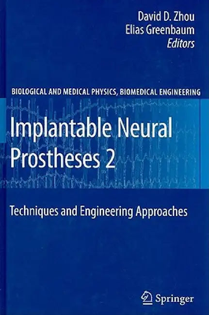 Implantable Neural Prostheses 2: Techniques and Engineering Approaches by David Zhou