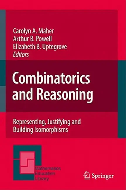 Combinatorics and Reasoning: Representing, Justifying and Building Isomorphisms by Carolyn A. Maher