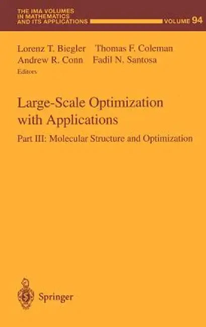 Large-Scale Optimization with Applications: Part III: Molecular Structure and Optimization by Lorenz T. Biegler