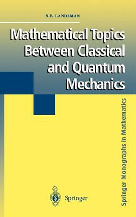 Mathematical Topics Between Classical and Quantum Mechanics by Nicholas P. Landsman
