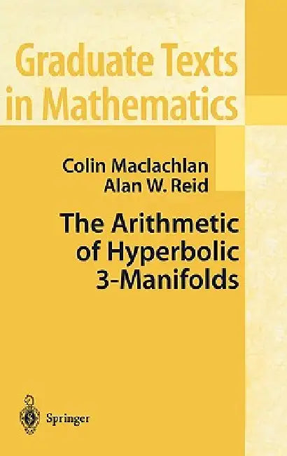 The Arithmetic of Hyperbolic 3-Manifolds by Colin MacLachlan, Alan W. Reid