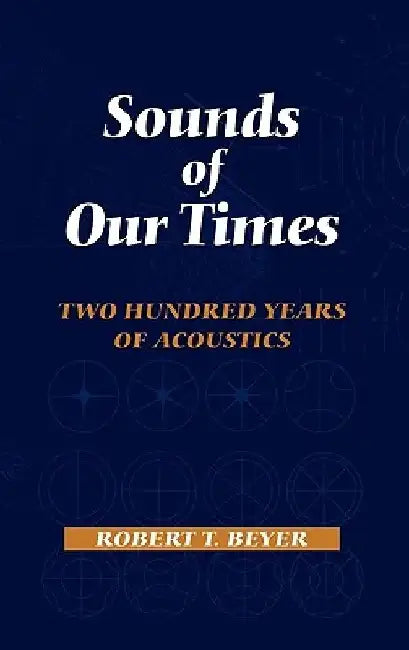 Sounds of Our Times: Two Hundred Years of Acoustics by Robert T. Beyer