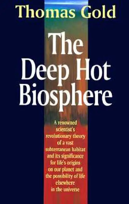 The Deep Hot Biosphere: The Myth of Fossil Fuels by Thomas Gold