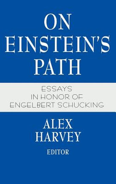 On Einstein's Path: Essays in Honor of Engelbert Schucking by Alex Harvey
