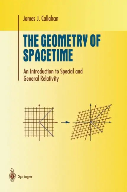 The Geometry of Spacetime: An Introduction to Special and General Relativity by James J. Callahan