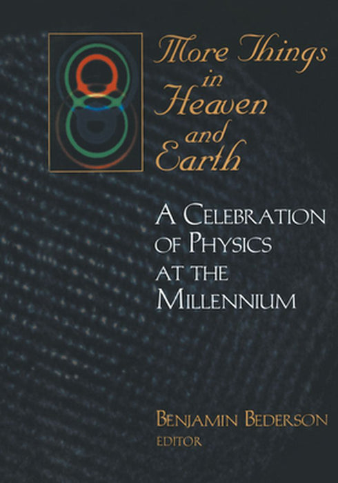 More Things in Heaven and Earth: A Celebration of Physics at the Millenium by Benjamin Bederson