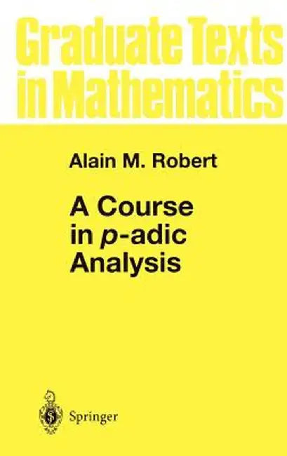 A Course in P-Adic Analysis by Alain M. Robert