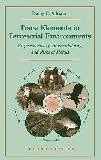 Trace Elements in Terrestrial Environments: Biogeochemistry, Bioavailability, and Risks of Metals by Domy C. Adriano