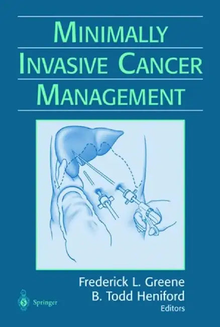 Minimally Invasive Cancer Management by Frederick L. Greene, B. Todd Heniford
