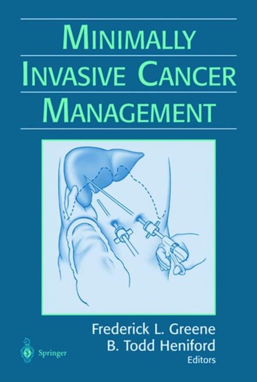Minimally Invasive Cancer Management by Frederick L. Greene, B. Todd Heniford