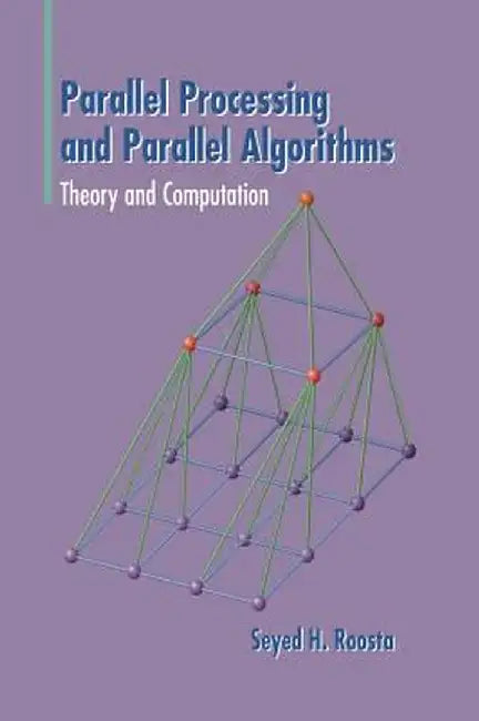 Parallel Processing and Parallel Algorithms: Theory and Computation by Seyed H. Roosta