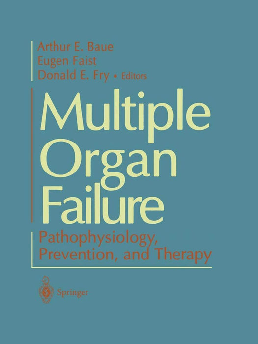 Multiple Organ Failure: Pathophysiology, Prevention, and Therapy by Arthur E. Baue