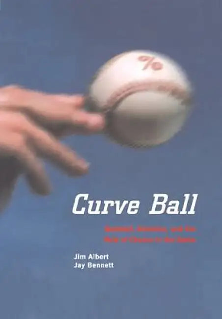 Curve Ball: Baseball, Statistics, and the Role of Chance in the Game by Jim Albert