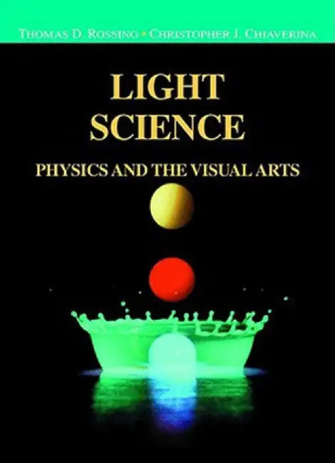 Light Science: Physics and the Visual Arts by Thomas D. Rossing