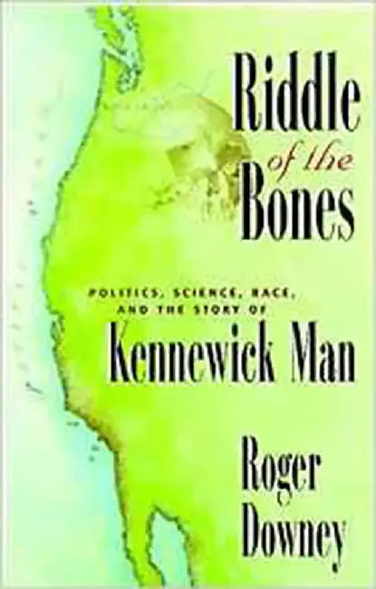 Riddle Of The Bones: Politics Science Race and the Story of Kennewick Man by Roger Downey