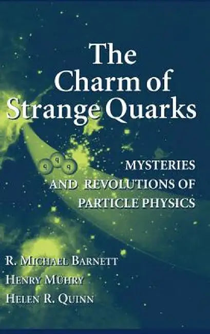 The Charm of Strange Quarks: Mysteries and Revolutions of Particle Physics by R. Michael Barnett