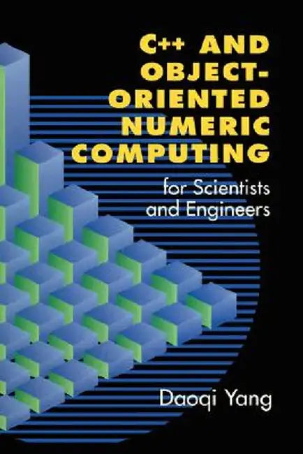 C++ and Object-Oriented Numeric Computing for Scientists and Engineers by Daoqi Yang