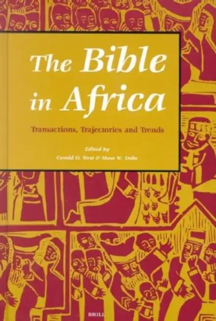 The Bible in Africa: Transactions, Trajectories, and Trends by Gerald West, Musa Dube