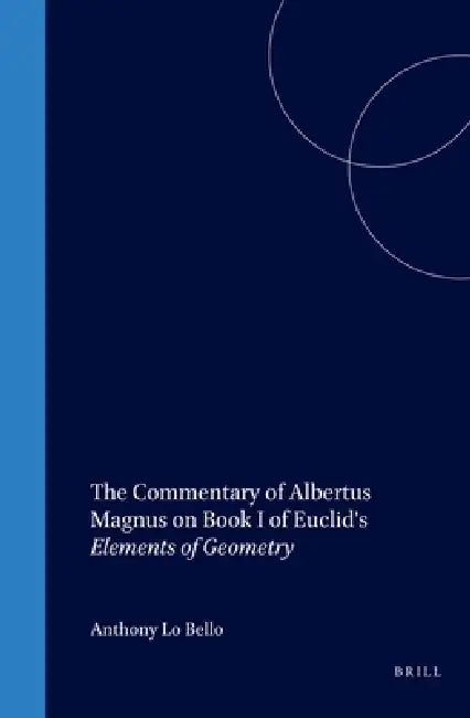 The Commentary of Albertus Magnus on Book I of Euclid's Elements of Geometry by Anthony Lo Bello