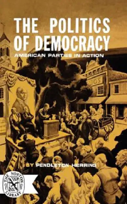 The Politics of Democracy by Pendleton Herring