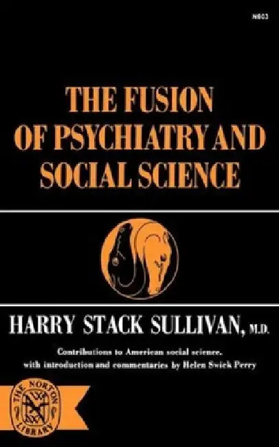 The Fusion of Psychiatry and Social Science by Harry Stack Sullivan