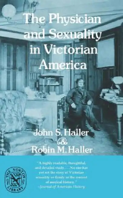 The Physician and Sexuality in Victorian America by John S., Jr. Haller