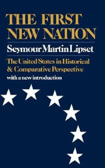 The First New Nation: The United States in Historical and Comparative Perspective by Seymour Martin Lipset
